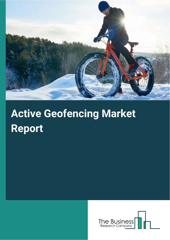 Global Active Geofencing Market Report 2026 Global Active Geofencing Market Report 2026