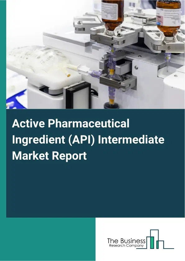 Global Active Pharmaceutical Ingredient (API) Intermediate Market Report 2026 Global Active Pharmaceutical Ingredient (API) Intermediate Market Report 2026