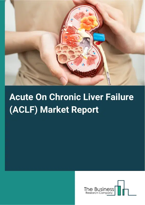 Global Acute On Chronic Liver Failure (ACLF) Market Report 2026 Global Acute On Chronic Liver Failure (ACLF) Market Report 2026