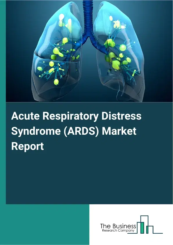 Global Acute Respiratory Distress Syndrome (ARDS) Market Report 2026 Global Acute Respiratory Distress Syndrome (ARDS) Market Report 2026