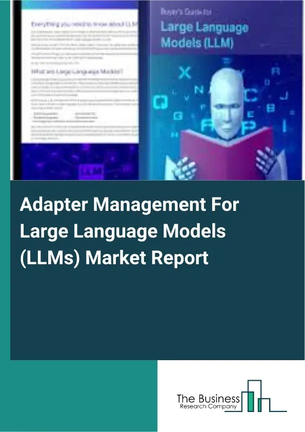 Global Adapter Management For Large Language Models (LLMs) Market Report 2026 Global Adapter Management For Large Language Models (LLMs) Market Report 2026
