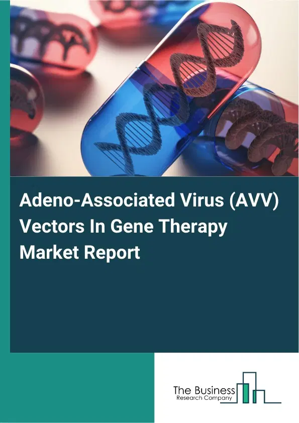 Global Adeno-Associated Virus (AVV) Vectors In Gene Therapy Market Report 2026 Global Adeno-Associated Virus (AVV) Vectors In Gene Therapy Market Report 2026