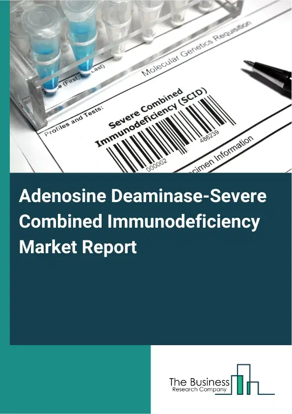 Global Adenosine Deaminase-Severe Combined Immunodeficiency Market Report 2026 Global Adenosine Deaminase-Severe Combined Immunodeficiency Market Report 2026