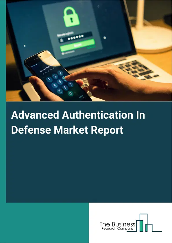 Global Advanced Authentication In Defense Market Report 2026 Global Advanced Authentication In Defense Market Report 2026