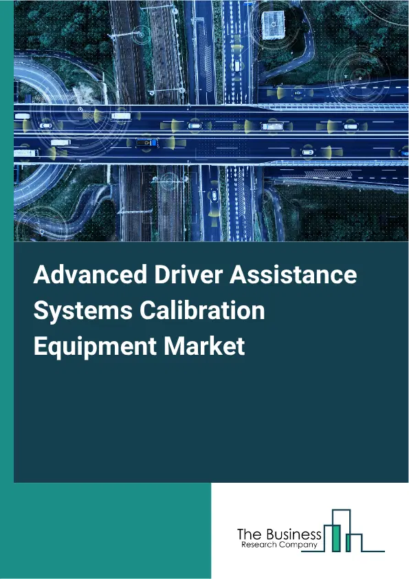 Advanced Driver Assistance Systems Calibration Equipment Market Report 2026 Advanced Driver Assistance Systems Calibration Equipment Market Report 2026