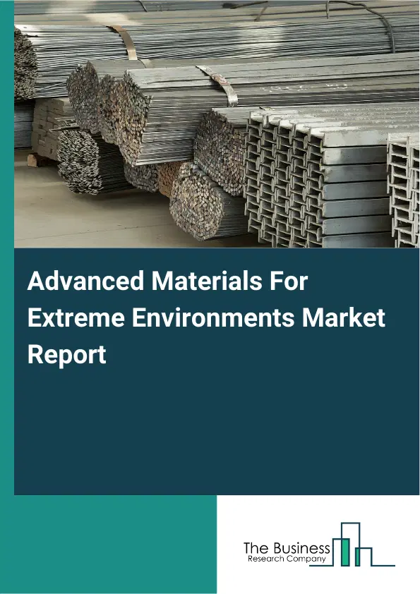 Global Advanced Materials For Extreme Environments Market Report 2026 Global Advanced Materials For Extreme Environments Market Report 2026