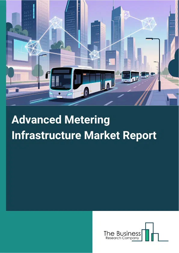 Global Advanced Metering Infrastructure Market Report 2026 Global Advanced Metering Infrastructure Market Report 2026