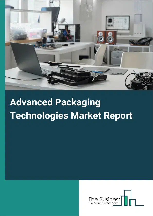 Global Advanced Packaging Technologies Market Report 2026 Global Advanced Packaging Technologies Market Report 2026