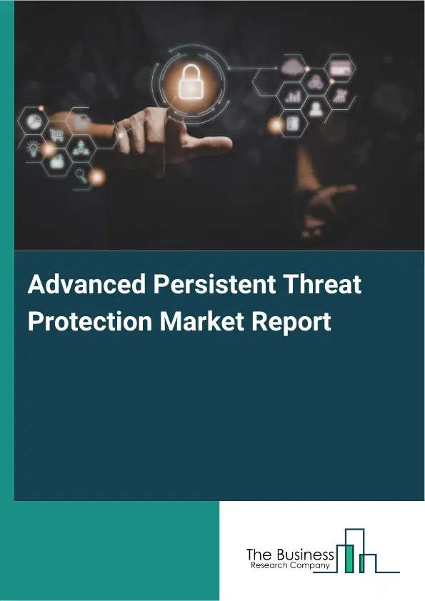 Global Advanced Persistent Threat Protection Market Report 2026 Global Advanced Persistent Threat Protection Market Report 2026