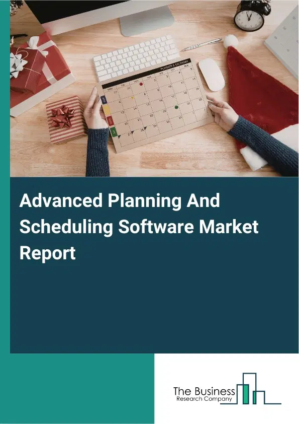 Global Advanced Planning And Scheduling Software Market Report 2026 Global Advanced Planning And Scheduling Software Market Report 2026