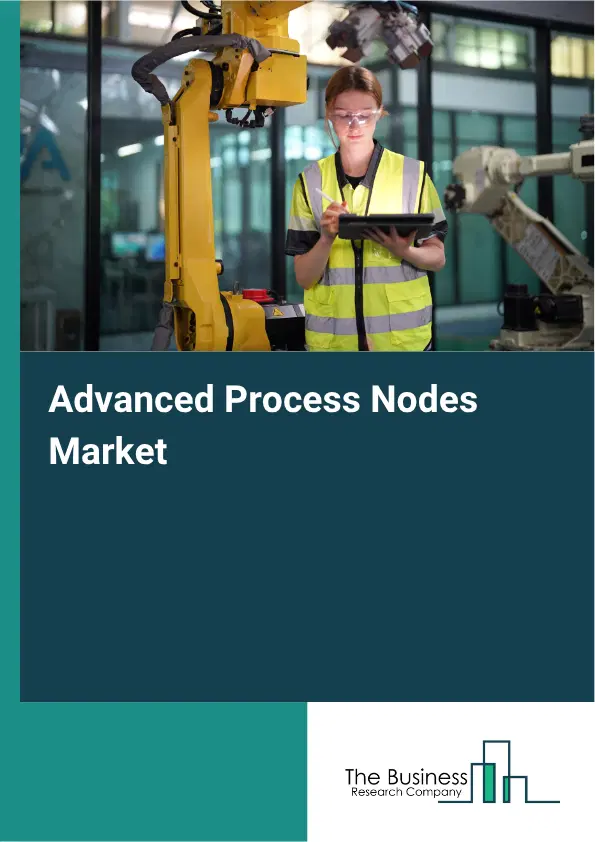 Advanced Process Nodes Market Report 2026 Advanced Process Nodes Market Report 2026