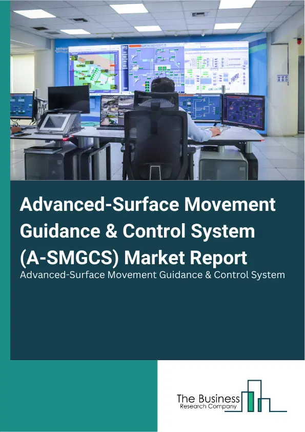 Global Advanced-Surface Movement Guidance & Control System (A-SMGCS) Market Report 2026 Global Advanced-Surface Movement Guidance & Control System (A-SMGCS) Market Report 2026
