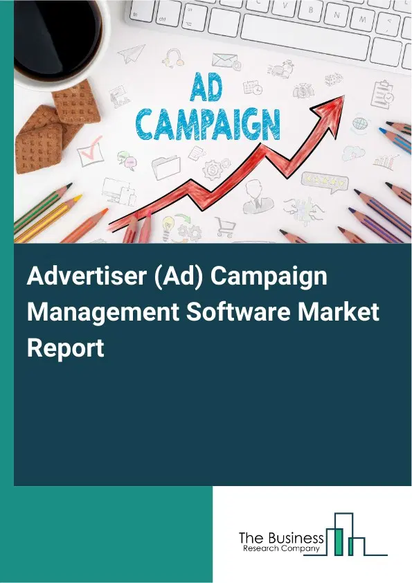 Global Advertiser (Ad) Campaign Management Software Market Report 2026 Global Advertiser (Ad) Campaign Management Software Market Report 2026