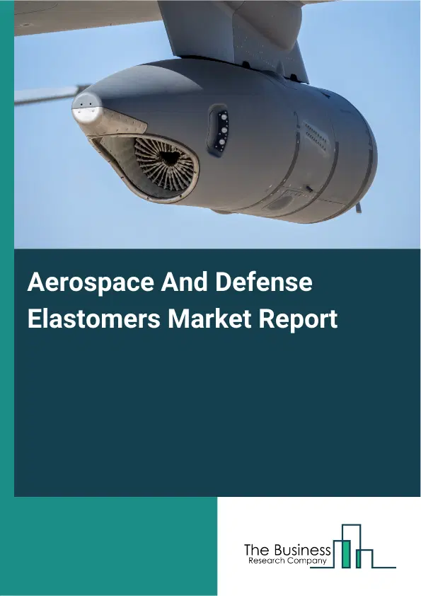 Global Aerospace And Defense Elastomers Market Report 2026 Global Aerospace And Defense Elastomers Market Report 2026
