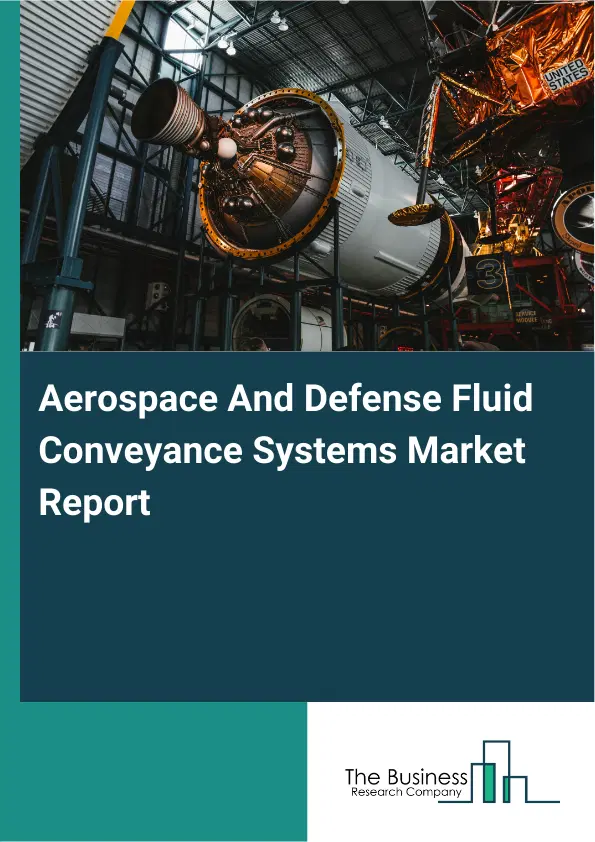 Global Aerospace And Defense Fluid Conveyance Systems Market Report 2026 Global Aerospace And Defense Fluid Conveyance Systems Market Report 2026