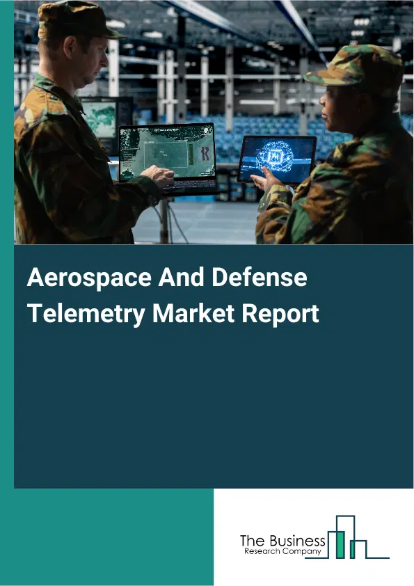 Global Aerospace And Defense Telemetry Market Report 2026 Global Aerospace And Defense Telemetry Market Report 2026