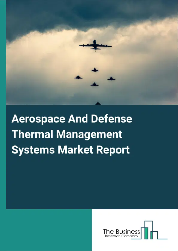 Global Aerospace And Defense Thermal Management Systems Market Report 2026 Global Aerospace And Defense Thermal Management Systems Market Report 2026