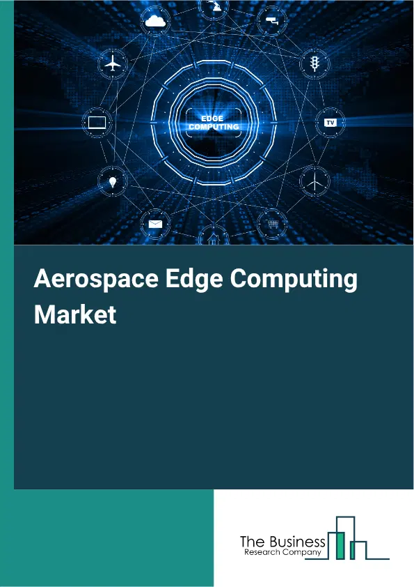 Aerospace Edge Computing Market Report 2026 Aerospace Edge Computing Market Report 2026