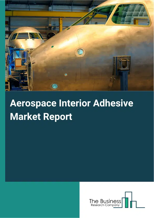 Global Aerospace Interior Adhesive Market Report 2026 Global Aerospace Interior Adhesive Market Report 2026