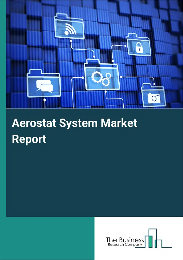 Global Aerostat System Market Report 2026 Global Aerostat System Market Report 2026