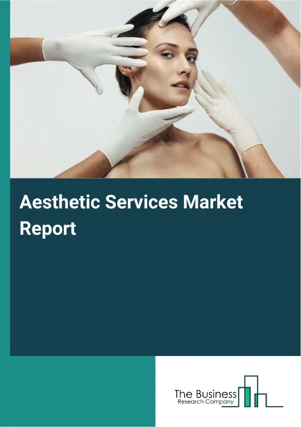 Global Aesthetic Services Market Report 2026 Global Aesthetic Services Market Report 2026