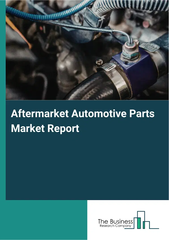 Global Aftermarket Automotive Parts Market Report 2026 Global Aftermarket Automotive Parts Market Report 2026