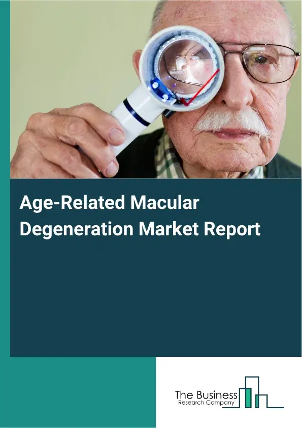 Global Age-Related Macular Degeneration Market Report 2026 Global Age-Related Macular Degeneration Market Report 2026