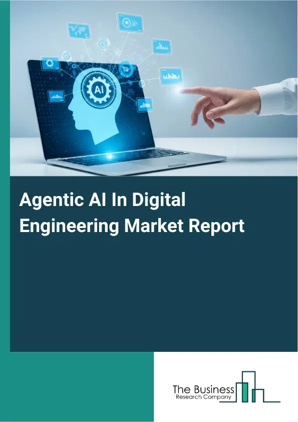 Global Agentic AI In Digital Engineering Market Report 2026 Global Agentic AI In Digital Engineering Market Report 2026