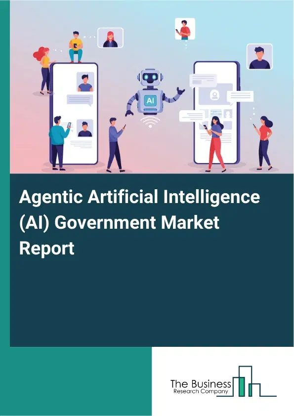 Global Agentic Artificial Intelligence (AI) Government Market Report 2026 Global Agentic Artificial Intelligence (AI) Government Market Report 2026
