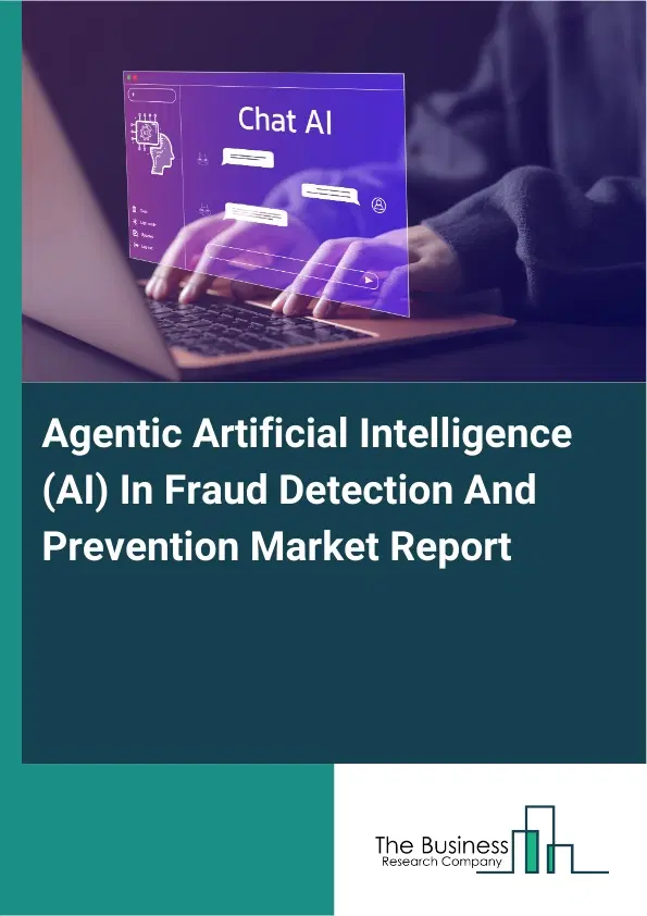 Global Agentic Artificial Intelligence (AI) In Fraud Detection And Prevention Market Report 2026 Global Agentic Artificial Intelligence (AI) In Fraud Detection And Prevention Market Report 2026