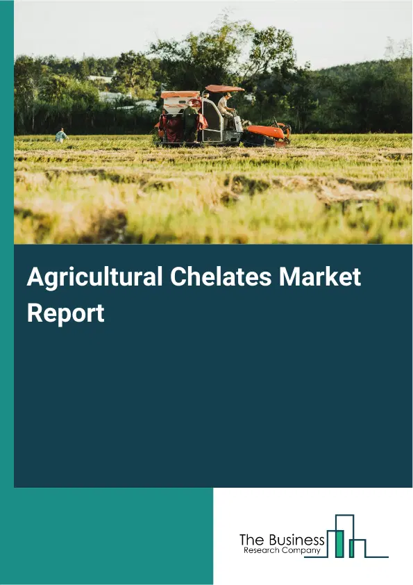 Global Agricultural Chelates Market Report 2026 Global Agricultural Chelates Market Report 2026