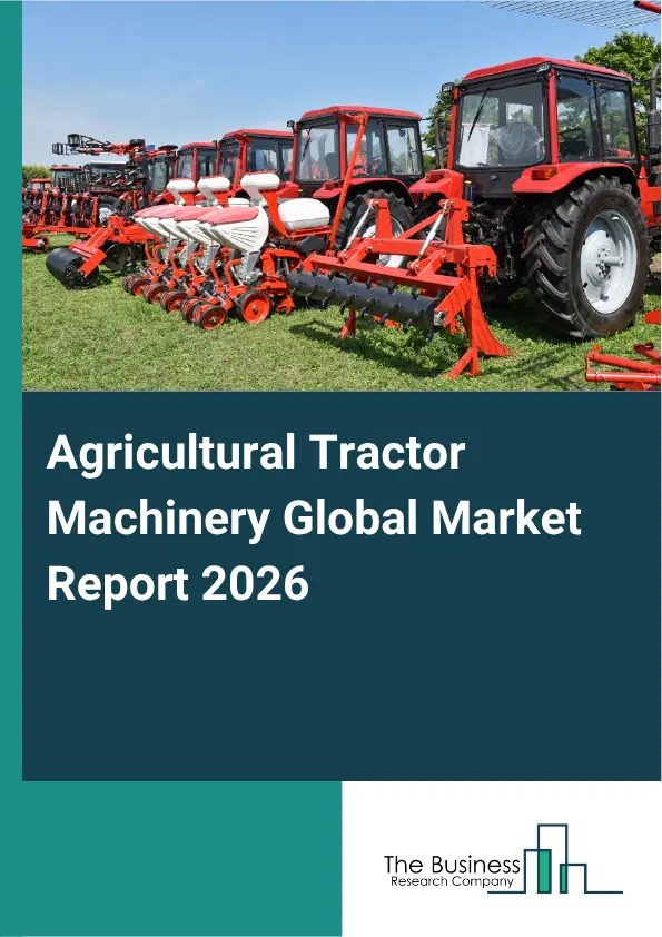 Agricultural Tractor Machinery Market Report 2026 Agricultural Tractor Machinery Market Report 2026