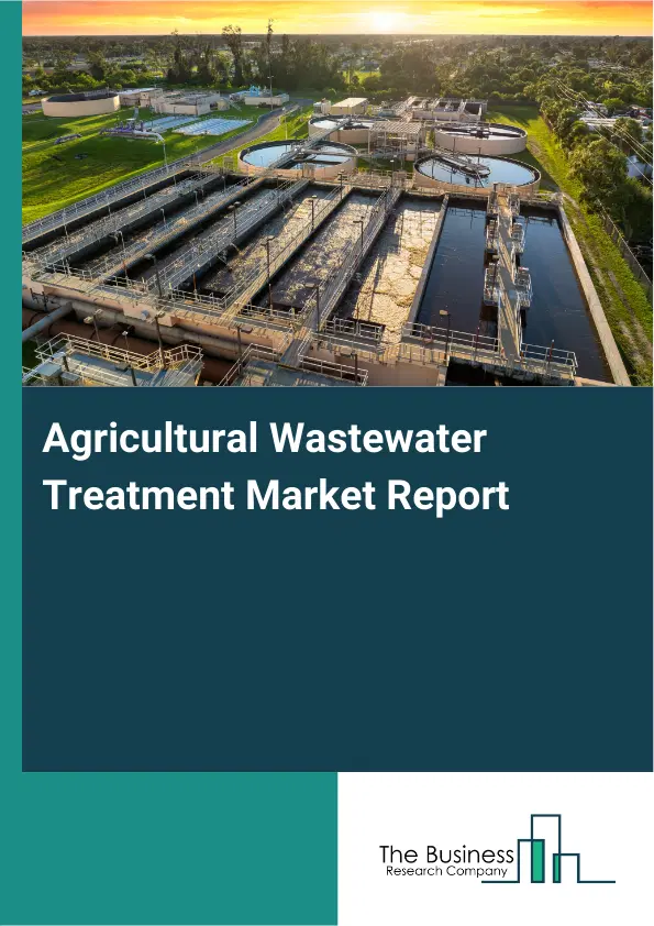 Global Agricultural Wastewater Treatment Market Report 2026 Global Agricultural Wastewater Treatment Market Report 2026