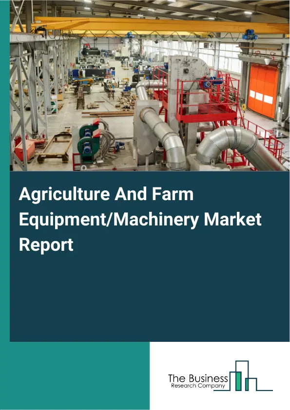 Global Agriculture And Farm Equipment/Machinery Market Report 2026 Global Agriculture And Farm Equipment/Machinery Market Report 2026