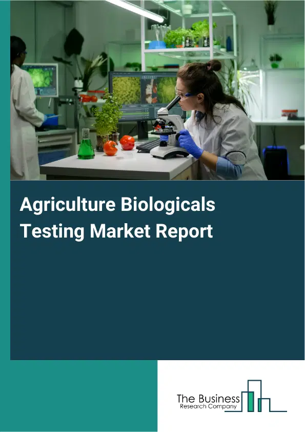 Global Agriculture Biologicals Testing Market Report 2026 Global Agriculture Biologicals Testing Market Report 2026