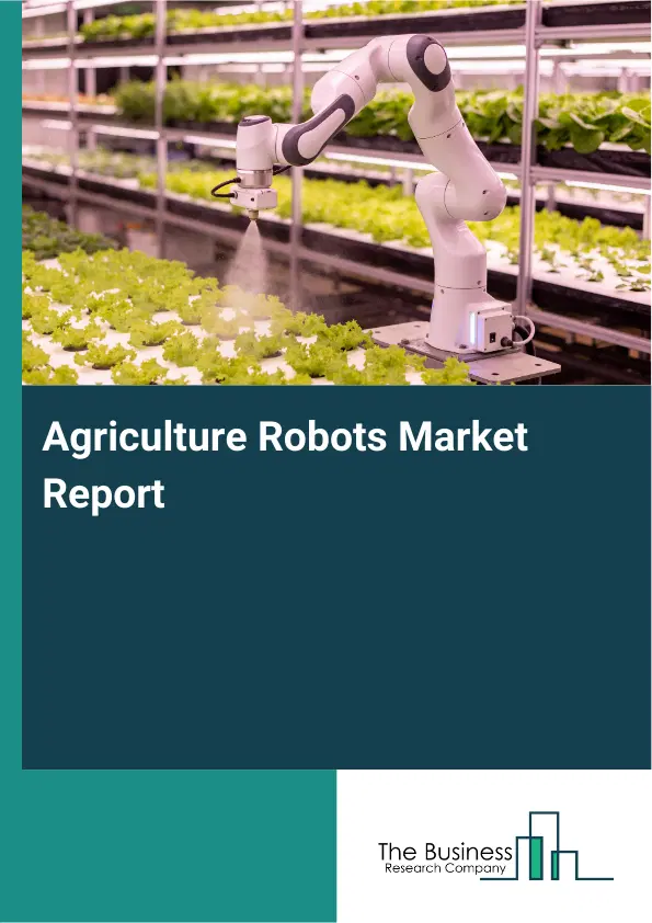 Global Agriculture Robots Market Report 2026 Global Agriculture Robots Market Report 2026