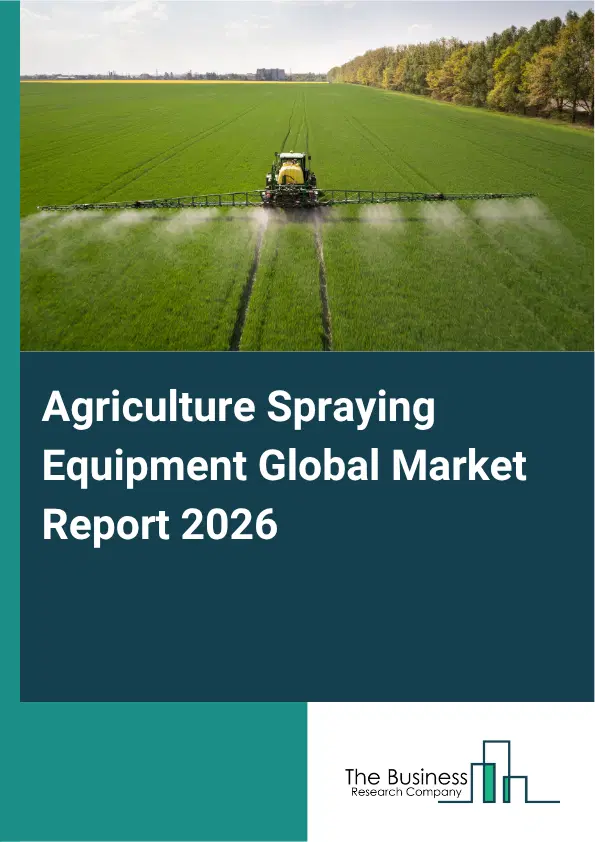 Agriculture Spraying Equipment Market Report 2026 Agriculture Spraying Equipment Market Report 2026