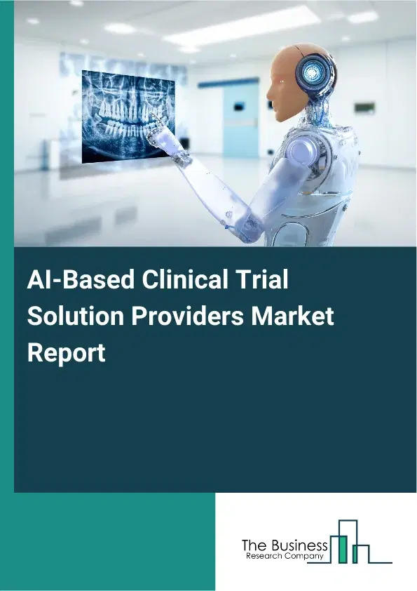 Global AI-Based Clinical Trial Solution Providers Market Report 2026 Global AI-Based Clinical Trial Solution Providers Market Report 2026