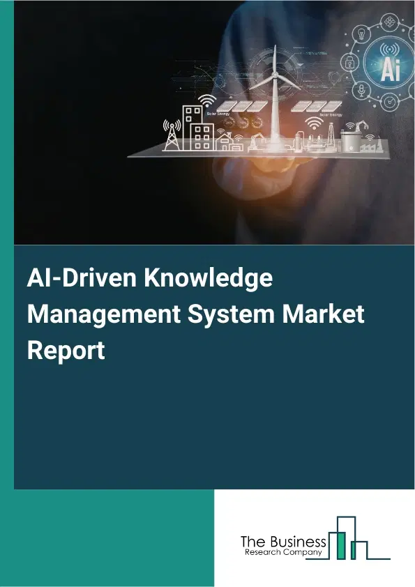 Global AI-Driven Knowledge Management System Market Report 2026 Global AI-Driven Knowledge Management System Market Report 2026
