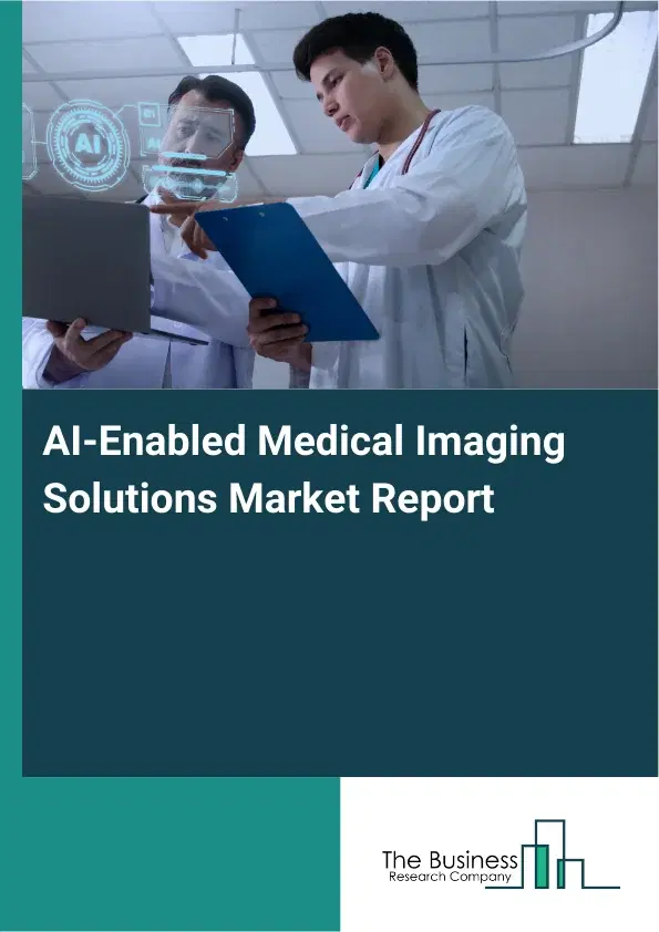 Global AI-Enabled Medical Imaging Solutions Market Report 2026 Global AI-Enabled Medical Imaging Solutions Market Report 2026
