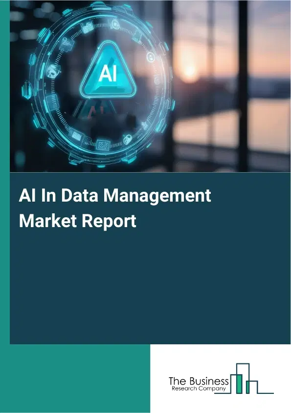 Global AI In Data Management Market Report 2026 Global AI In Data Management Market Report 2026