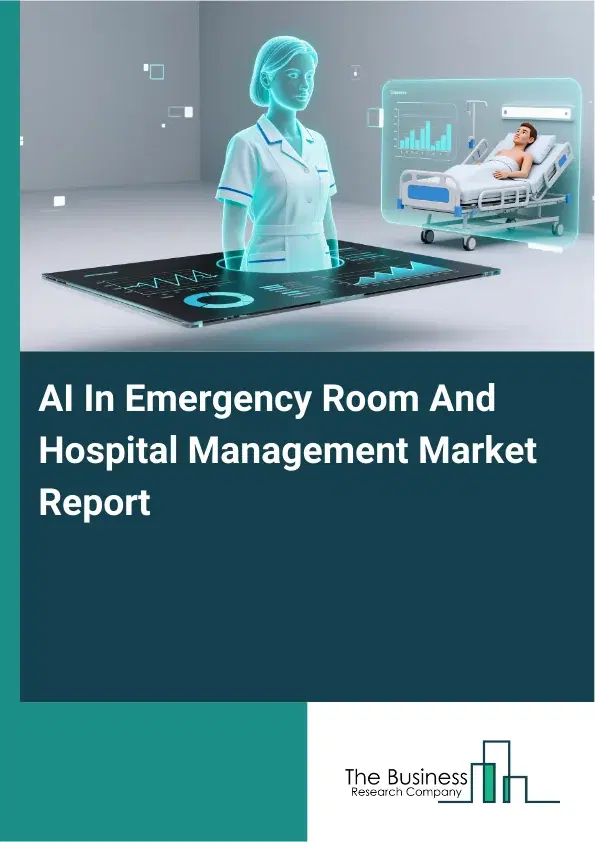 Global AI In Emergency Room And Hospital Management Market Report 2026 Global AI In Emergency Room And Hospital Management Market Report 2026