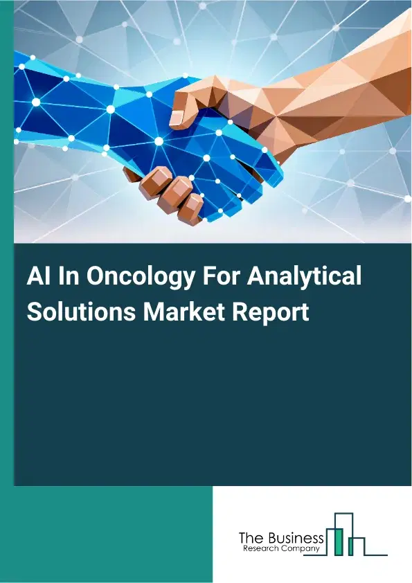 Global AI In Oncology For Analytical Solutions Market Report 2026 Global AI In Oncology For Analytical Solutions Market Report 2026