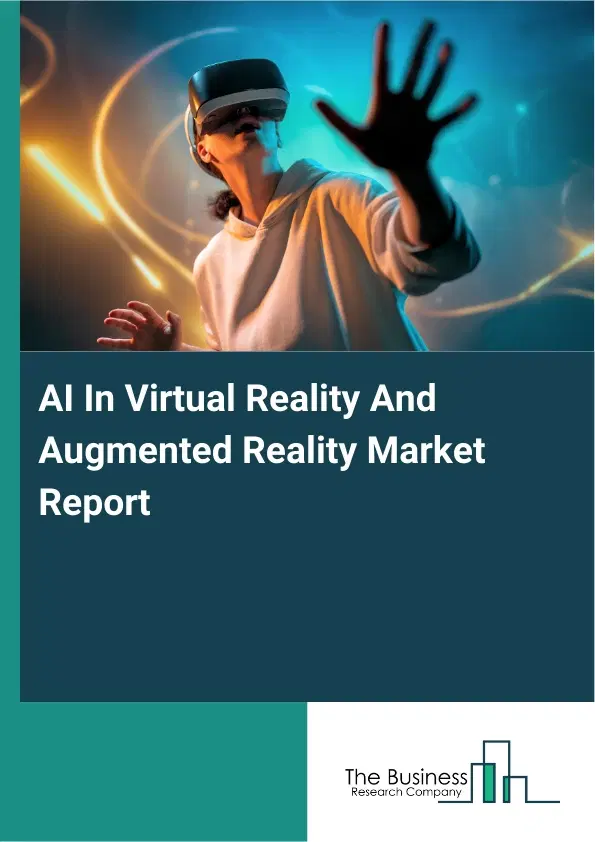 Global AI In Virtual Reality And Augmented Reality Market Report 2026 Global AI In Virtual Reality And Augmented Reality Market Report 2026