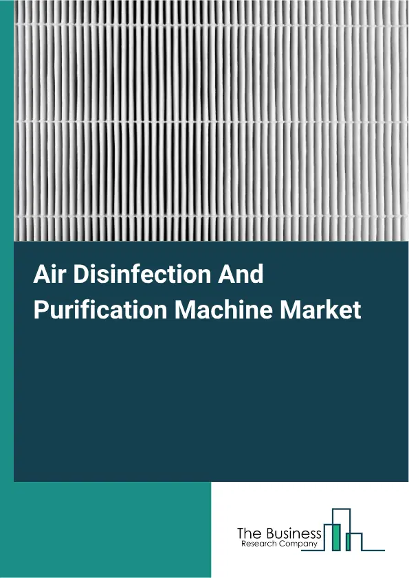 Air Disinfection And Purification Machine Market Report 2026 Air Disinfection And Purification Machine Market Report 2026