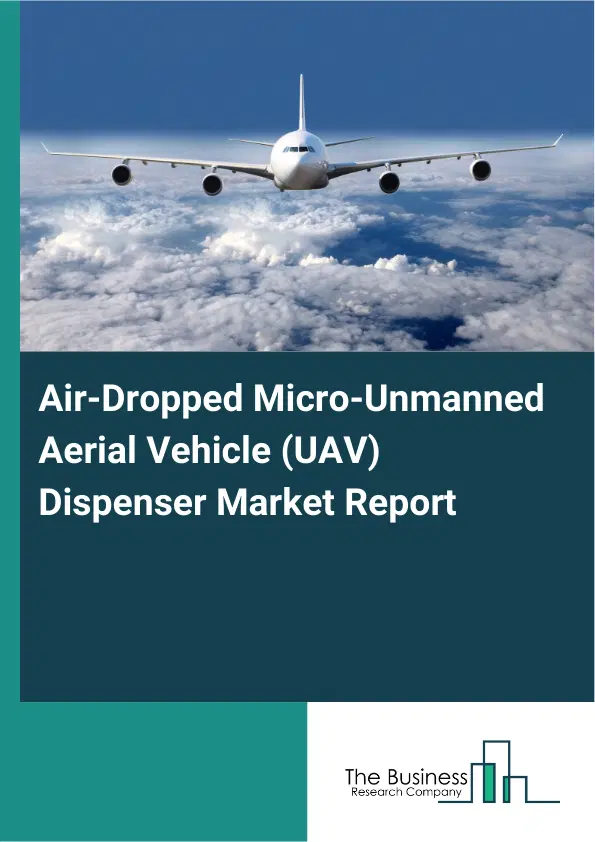 Global Air-Dropped Micro-Unmanned Aerial Vehicle (UAV) Dispenser Market Report 2026 Global Air-Dropped Micro-Unmanned Aerial Vehicle (UAV) Dispenser Market Report 2026