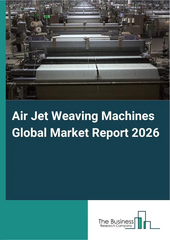 Air Jet Weaving Machines Market Report 2026 Air Jet Weaving Machines Market Report 2026
