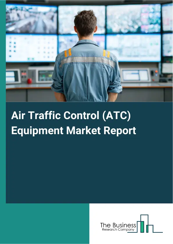 Global Air Traffic Control (ATC) Equipment Market Report 2026 Global Air Traffic Control (ATC) Equipment Market Report 2026