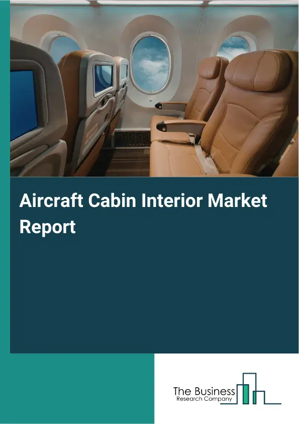 Global Aircraft Cabin Interior Market Report 2026 Global Aircraft Cabin Interior Market Report 2026