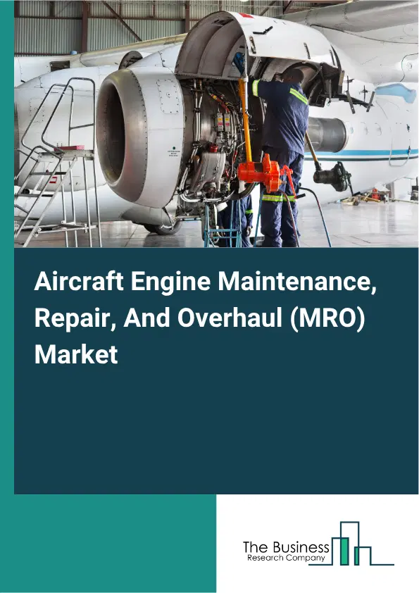 Aircraft Engine Maintenance, Repair, And Overhaul (MRO) Market Report 2026 Aircraft Engine Maintenance, Repair, And Overhaul (MRO) Market Report 2026
